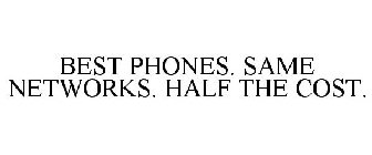 BEST PHONES. SAME NETWORKS. HALF THE COST.