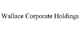 WALLACE CORPORATE HOLDINGS