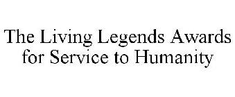 THE LIVING LEGENDS AWARDS FOR SERVICE TO HUMANITY