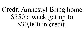 CREDIT AMNESTY! BRING HOME $350 A WEEK GET UP TO $30,000 IN CREDIT!