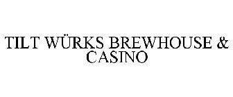 TILT WÜRKS BREWHOUSE & CASINO