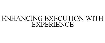 ENHANCING EXECUTION WITH EXPERIENCE