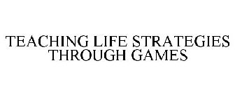 TEACHING LIFE STRATEGIES THROUGH GAMES