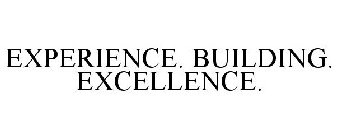 EXPERIENCE. BUILDING. EXCELLENCE.
