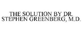 THE SOLUTION BY DR. STEPHEN GREENBERG, M.D.