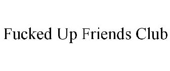 FUCKED UP FRIENDS CLUB