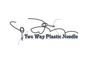 TWO WAY PLASTIC NEEDLE