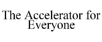 THE ACCELERATOR FOR EVERYONE