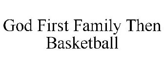 GOD FIRST FAMILY THEN BASKETBALL