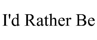 I'D RATHER BE