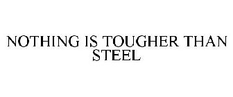 NOTHING'S TOUGHER THAN STEEL