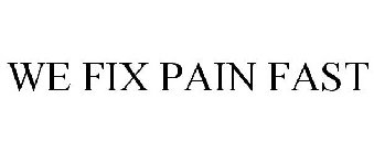 WE FIX PAIN FAST