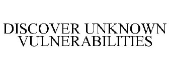 DISCOVER UNKNOWN VULNERABILITIES