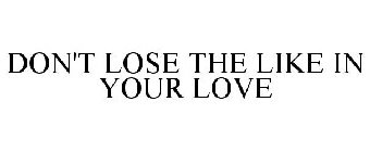 DON'T LOSE THE LIKE IN YOUR LOVE