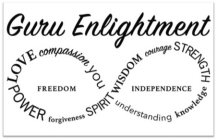 GURU ENLIGHTMENT LOVE, COMPASSION, YOU,UNDERSTANDING, KNOWLEDGE, STRENGTH, COURAGE, WISDOM, SPIRIT, FREEDOM, INDEPENDENCE, FORGIVENESS, POWER