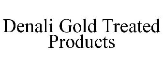 DENALI GOLD TREATED PRODUCTS