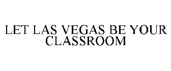 LET LAS VEGAS BE YOUR CLASS ROOM