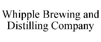 WHIPPLE BREWING AND DISTILLING COMPANY