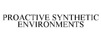 PROACTIVE SYNTHETIC ENVIRONMENTS