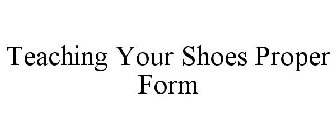 TEACHING YOUR SHOES PROPER FORM