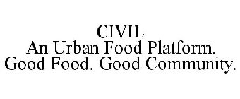 CIVIL AN URBAN FOOD PLATFORM. GOOD FOOD. GOOD COMMUNITY.