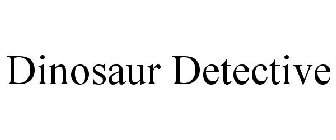 DINOSAUR DETECTIVE