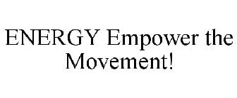 ENERGY EMPOWER THE MOVEMENT!