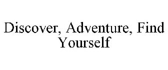 DISCOVER, ADVENTURE, FIND YOURSELF