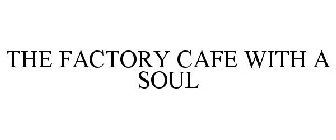 THE FACTORY CAFE WITH A SOUL
