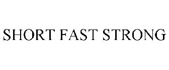 SHORT FAST STRONG