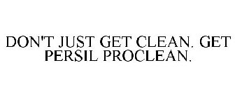 DON'T JUST GET CLEAN. GET PERSIL PROCLEAN.