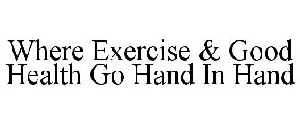 WHERE EXERCISE & GOOD HEALTH GO HAND IN HAND