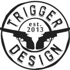 TRIGGER DESIGN EST. 2013