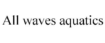 ALL WAVES AQUATICS