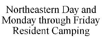 NORTHEASTERN DAY AND MONDAY THROUGH FRIDAY RESIDENT CAMPING