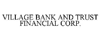 VILLAGE BANK AND TRUST FINANCIAL CORP.