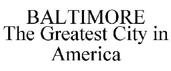 BALTIMORE THE GREATEST CITY IN AMERICA