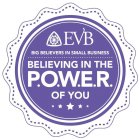 EVB BIG BELIEVERS IN SMALL BUSINESS BELIEVING IN THE P.O.W.E.R. OF YOU