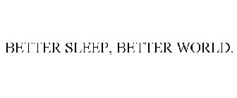 BETTER SLEEP, BETTER WORLD.