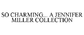 SO CHARMING... A JENNIFER MILLER COLLECTION