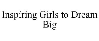 INSPIRING GIRLS TO DREAM BIG