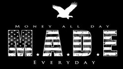 MONEY ALL DAY EVERYDAY M.A.D.E