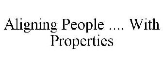 ALIGNING PEOPLE .... WITH PROPERTIES