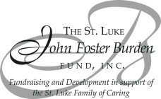 THE ST. LUKE JOHN FOSTER BURDEN FUND, INC. FUNDRAISING AND DEVELOPMENT IN SUPPORT OF THE ST. LUKE FAMILY OF CARING