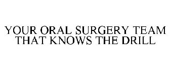 YOUR ORAL SURGERY TEAM THAT KNOWS THE DRILL