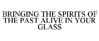 BRINGING THE SPIRITS OF THE PAST ALIVE IN YOUR GLASS