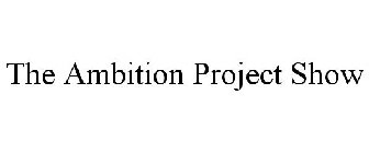 THE AMBITION PROJECT SHOW