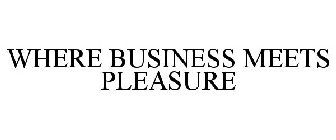 WHERE BUSINESS MEETS PLEASURE