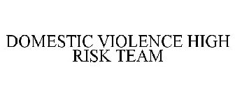 DOMESTIC VIOLENCE HIGH RISK TEAM