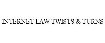 INTERNET LAW TWISTS & TURNS